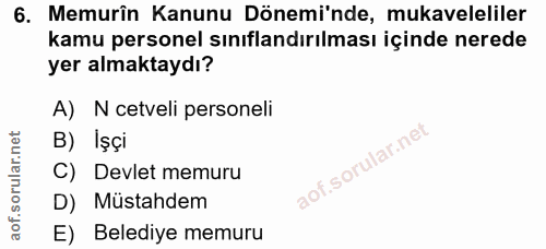6. soru: Memurîn Kanunu Dönemi'nde, mukaveleliler kamu personel sınıflandırılması içinde nerede yer almaktaydı? A) N cetveli p…