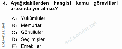 4. soru: Aşağıdakilerden hangisi kamu görevlileri arasında yer almaz? A) Yükümlüler B) Memurlar C) Gönüllüler D) Seçilmişler E…