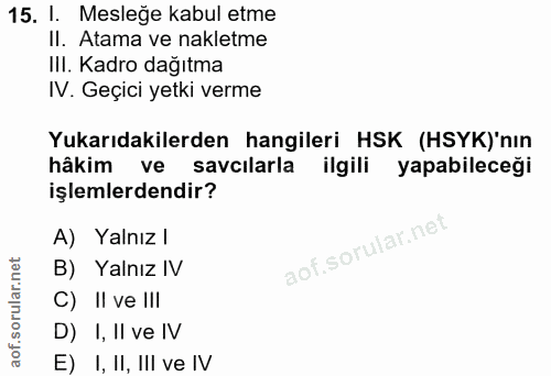 15. soru: 1 Mesleğe kabul etme Il. Atama ve nakletme III. Kadro dağıtma IV. Geçici yetki verme Yukarıdakilerden hangileri HSK (…