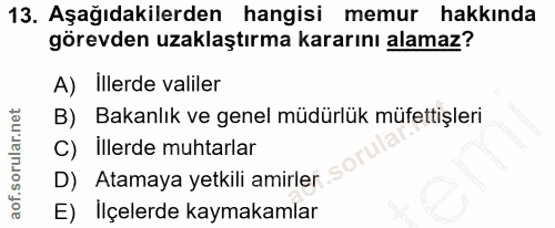 13. soru: Aşağıdakilerden hangisi memur hakkında görevden uzaklaştırma kararını alamaz? A) illerde valiler B) Bakanlık ve genel…