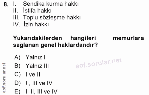 8. soru: I. Sendika kurma hakkı II. İstifa hakkı IlI. Toplu sözleşme hakkı IV. İzin hakkı Yukarıdakilerden hangileri memurlara…