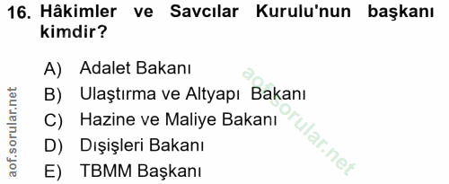 16. soru: Hâkimler ve Savcılar Kurulu'nun başkanı kimdir? A) Adalet Bakanı B) Ulaştırma ve Altyapı Bakanı C) Hazine ve Maliye B…