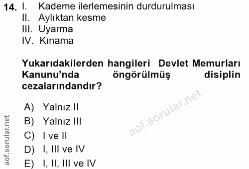 14. soru: 1. Kademe ilerlemesinin durdurulması Il. Aylıktan kesme III. Uyarma IV. Kınama Yukarıdakilerden hangileri Devlet Memu…