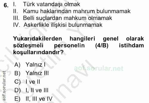 6. soru: I. Türk vatandaşı olmak II. Kamu haklarından mahrum bulunmamak III. Belli suçlardan mahkum olmamak IV. Askerlikle ili…