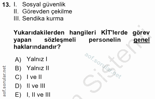 13. soru: l. Sosyal güvenlik II. Görevden çekilme III. Sendika kurma Yukarıdakilerden hangileri KIT'lerde görev yapan sözleşmel…