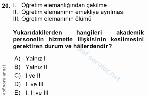 20. soru: I. Öğretim elemanlığından çekilme II. Öğretim elemanının emekliye ayrılması III. Oğretim elemanının ölümü Yukarıdakil…