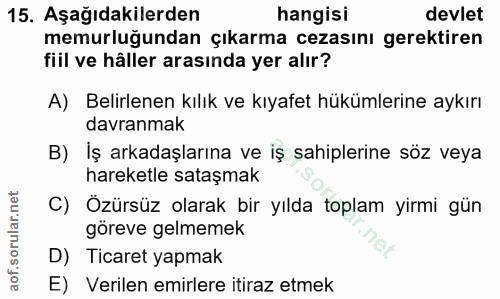 15. soru: Aşağıdakilerden hangisi devlet memurluğundan çıkarma cezasını gerektiren fiil ve hâller arasında yer alır? A) Belirle…