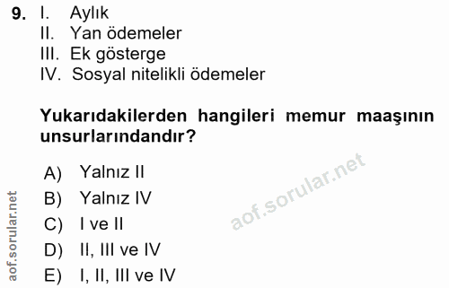 9. soru: I. Aylık II. Yan ödemeler III. Ek gösterge IV. Sosyal nitelikli ödemeler Yukarıdakilerden hangileri memur maaşının un…