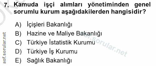 7. soru: Kamuda işçi alımları yönetiminden genel sorumlu kurum aşağıdakilerden hangisidir? A) Içişleri Bakanlığı B) Hazine ve…