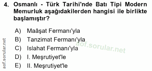 4. soru: Osmanlı - Türk Tarihi'nde Batı Tipi Modern Memurluk aşağıdakilerden hangisi ile birlikte başlamıştır? A) Maâşat Ferma…