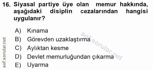 16. soru: Siyasal partiye üye olan memur hakkında, aşağıdaki disiplin cezalarından hangisi uygulanır? A) Kınama B) Görevden uza…