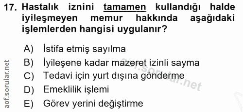 17. soru: Hastalık iznini tamamen kullandığı halde iyileşmeyen memur hakkında aşağıdaki işlemlerden hangisi uygulanır? A) Istif…