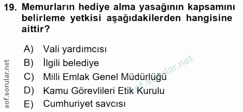 19. soru: Memurların hediye alma yasağının kapsamını belirleme yetkisi aşağıdakilerden hangisine aittir? A) Vali yardımcısı B)…