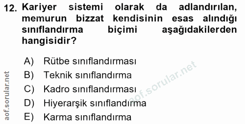 12. soru: Kariyer sistemi olarak da adlandırılan, memurun bizzat kendisinin esas alındığı sınıflandırma biçimi aşağıdakilerden…