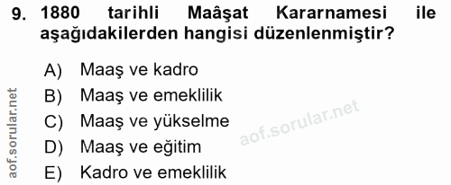 9. soru: 1880 tarihli Maâşat Kararnamesi ile aşağıdakilerden hangisi düzenlenmiştir? A) Maaş ve kadro B) Maaş ve emeklilik C)…