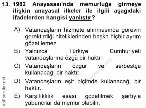 13. soru: 1982 Anayasası'nda memurluğa girmeye ilişkin anayasal ilkeler ile ilgili aşağıdaki ifadelerden hangisi yanlıştır? A)…
