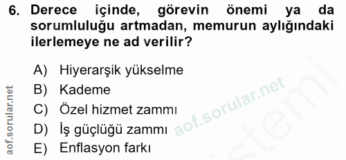 6. soru: Derece içinde, görevin önemi ya da sorumluluğu artmadan, memurun aylığındaki ilerlemeye ne ad verilir? A) Hiyerarşık…