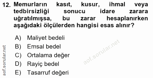 12. soru: Memurların kasıt, kusur, ihmal veya tedbirsizligi sonucu idare zarara ugratılmışsa, bu zarar hesaplanırken aşağıdaki…