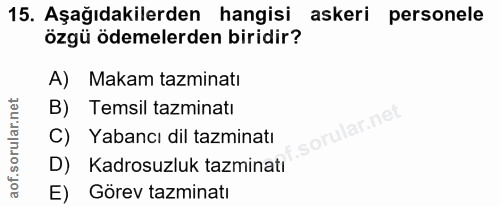 15. soru: Aşağıdakilerden hangisi askeri personele özgü ödemelerden biridir? A) Makam tazminatı B) Temsil tazminatı ar.net C) Y…