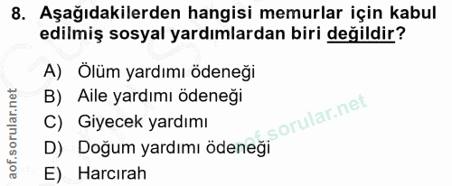 8. soru: Aşağıdakilerden hangisi memurlar için kabul edilmiş sosyal yardımlardan biri değildir? A) Ölüm yardımı ödeneği B) Ail…