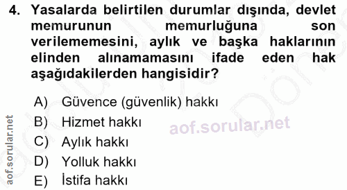 4. soru: Yasalarda belirtilen durumlar dışında, devlet memurunun memurluğuna son verilememesini, aylık ve başka haklarının eli…
