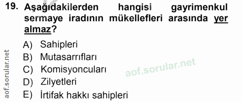 19. soru: Aşağıdakilerden hangisi gayrimenkul sermaye iradının mükellefleri arasinda yer almaz? A) Sahipleri B) Mutasarrıfları…