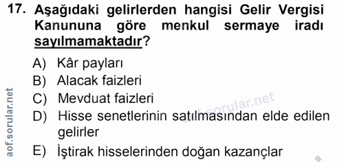 17. soru: Aşağıdaki gelirlerden hangisi Gelir Vergisi Kanununa göre menkul sermaye iradı sayılmamaktadır? A) Kår payları B) Ala…