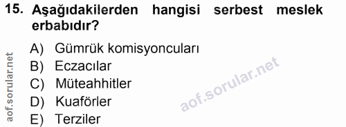 15. soru: Aşağıdakilerden hangisi serbest meslek erbabıdır? A) Gümrük komisyoncuları B) Eczacılar C) Müteahhitler D) Kuaförler…