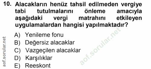 10. soru: Alacakların henüz tahsil edilmeden vergiye tabi tutulmalarını önleme amacıyla aşağıdaki vergi matrahını etkileyen uyg…