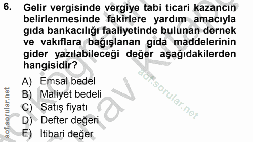 6. soru: Gelir vergisinde vergiye tabi ticari kazancın belirlenmesinde fakirlere yardım amacıyla gıda bankacılığı faaliyetinde…