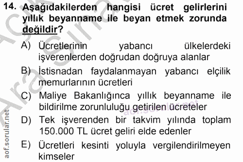 14. soru: Aşağıdakilerden hangisi ücret gelirlerini yıllık beyanname ile beyan etmek zorunda değildir? A) Ücretlerinin yabancı…