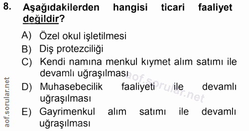 8. soru: Aşağıdakilerden hangisi ticari faaliyet değildir? A) Özel okul işletilmesi B) Diş protezciliği C) Kendi namına menkul…