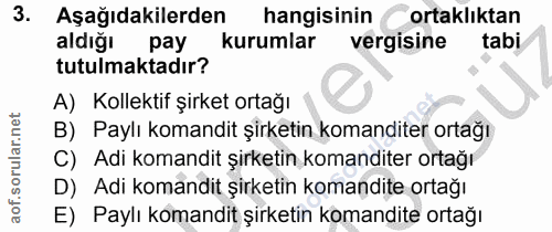 3. soru: Aşağıdakilerden hangisinin ortaklıktan aldigı pay kurumlar vergisine tabi tutulmaktadır? A) Kollektif şirket ortağı B…