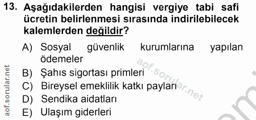 13. soru: Aşağıdakilerden hangisi vergiye tabi safi ücretin belirlenmesi sırasında indirilebilecek kalemlerden değildir? A) Sos…