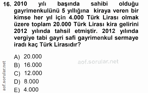16. soru: 2010 yıli başında sahibi olduğu gayrimenkulünü 5 yıllığına kiraya veren bir kimse her yıl için 4.000 Türk Lirası olma…