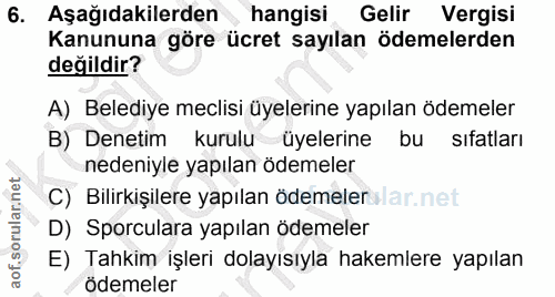 6. soru: Aşağıdakilerden hangisi Gelir Vergisi Kanununa göre ücret sayılan ödemelerden değildir? A) Belediye meclisi üyelerine…
