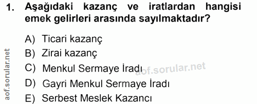 1. soru: Aşağıdaki kazanç ve iratlardan hangisi emek gelirleri arasında sayılmaktadır? A) Ticari kazanç B) Zirai kazanç C) Men…