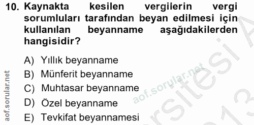 10. soru: Kaynakta kesilen vergilerin vergi sorumluları tarafından beyan edilmesi için kullanılan beyanname aşağıdakilerden han…