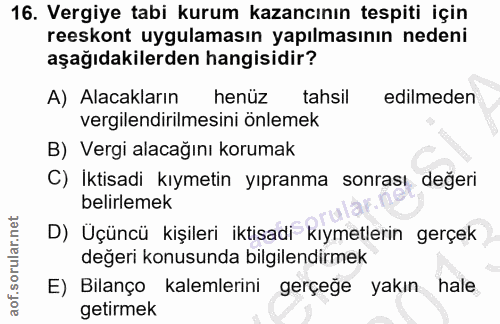 16. soru: Vergiye tabi kurum kazancının tespiti için reeskont uygulamasın yapılmasının nedeni aşağıdakilerden hangisidir? A) Al…