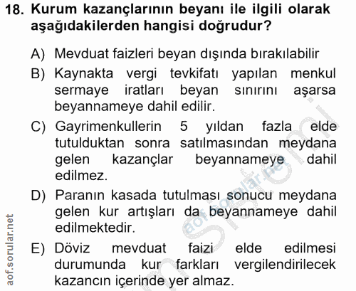 18. soru: Kurum kazançlarının beyanı ile ilgili olarak aşağıdakilerden hangisi doğrudur? A) Mevduat faizleri beyan dışında bıra…