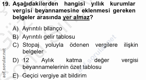 19. soru: Aşağıdakilerden hangisi yıllık kurumlar vergisi beyannamesine eklenmesi gereken belgeler arasında yer almaz? A) Ayrın…