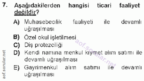7. soru: Aşağıdakilerden hangisi ticari faaliyet değildir? A) Muhasebecılik faalıyeti ile devamlı uğraşılması B) Özel okul işl…