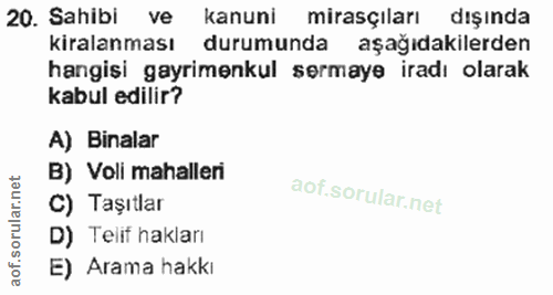 20. soru: Sahibi ve kanuni mirasçıları dışında kiralanması durumunda aşağıdakilerden hangisi gayrimenkul sermaye iradı olarak k…