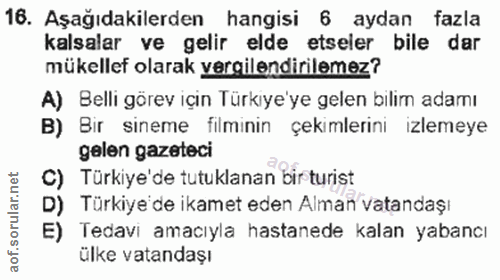 16. soru: Aşağıdakilerden hangisi 6 aydan fazla kalsalar ve gelir elde etseler bile dar mükellef olarak vergilendirilemez? A) B…