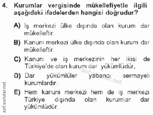 4. soru: Kurumlar vergisinde mükellefiyetle ilgili aşağıdaki ifadelerden hangisi doğrudur? A) Iş merkezi ülke dışında olan kur…
