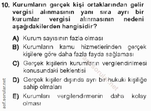 10. soru: Kurumların gerçek kişi ortaklarından gelir vergisi alınmasının yanı sıra ayrı bir kurumlar vergisi alınmasının nedeni…