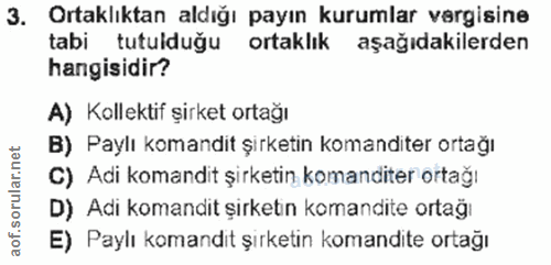 3. soru: Ortaklıktan aldığı payın kurumlar vergisine tabi tutulduğu ortaklık aşağıdakilerden hangisidir? A) Kolektif şirket or…