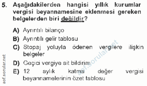 5. soru: Aşağıdakilerden hangisi yıllık kurumlar vergisi beyannamesine eklenmesi gereken belgelerden biri değildir? A) Ayrıntı…