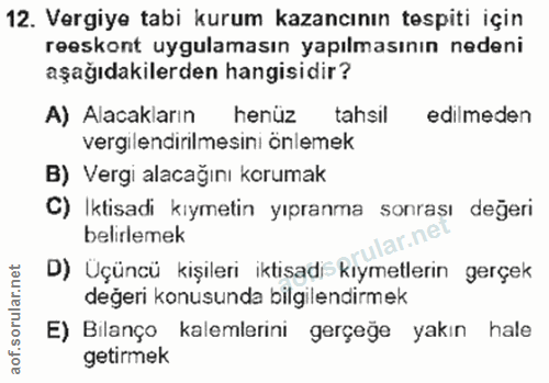 12. soru: Vergiye tabi kurum kazancının tespiti için reeskont uygulamasın yapılmasının nedeni aşağıdakilerden hangisidir? A) Al…