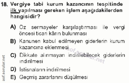 18. soru: Vergiye tabi kurum kazancının tespitinde ilk yapılması gereken işlem aşağıdakilerden hangisidir? A) Öz sermayeler kar…
